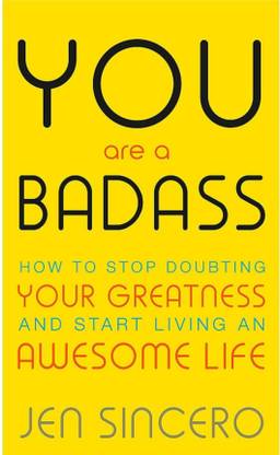 You Are A Badass: How To Stop Doubting Your Greatness And Start Living An Awesome Life  (Paperback, Jen Sincero)