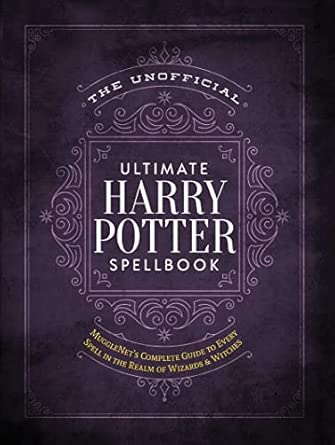 The Unofficial Ultimate Harry Potter Spellbook: A complete reference guide to every spell in the wizarding world (The Unofficial Harry Potter Reference Library)